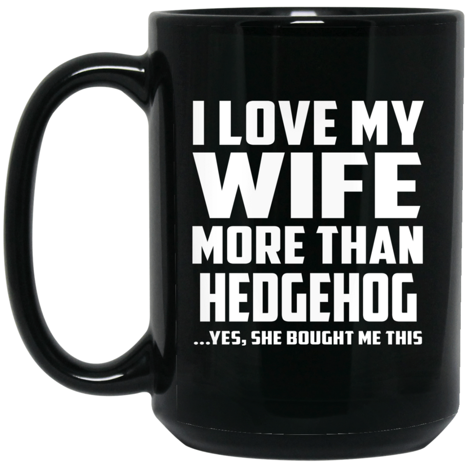 I Love My Wife More Than Hedgehog - 15 Oz Coffee Mug Black