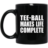 Tee-Ball Makes Life Complete - 11oz Coffee Mug Black