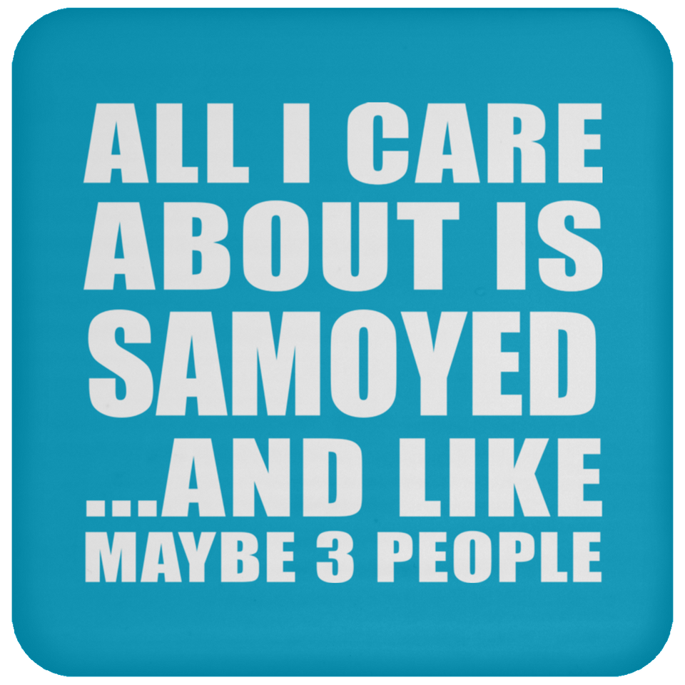 All I Care About Is Samoyed - Drink Coaster