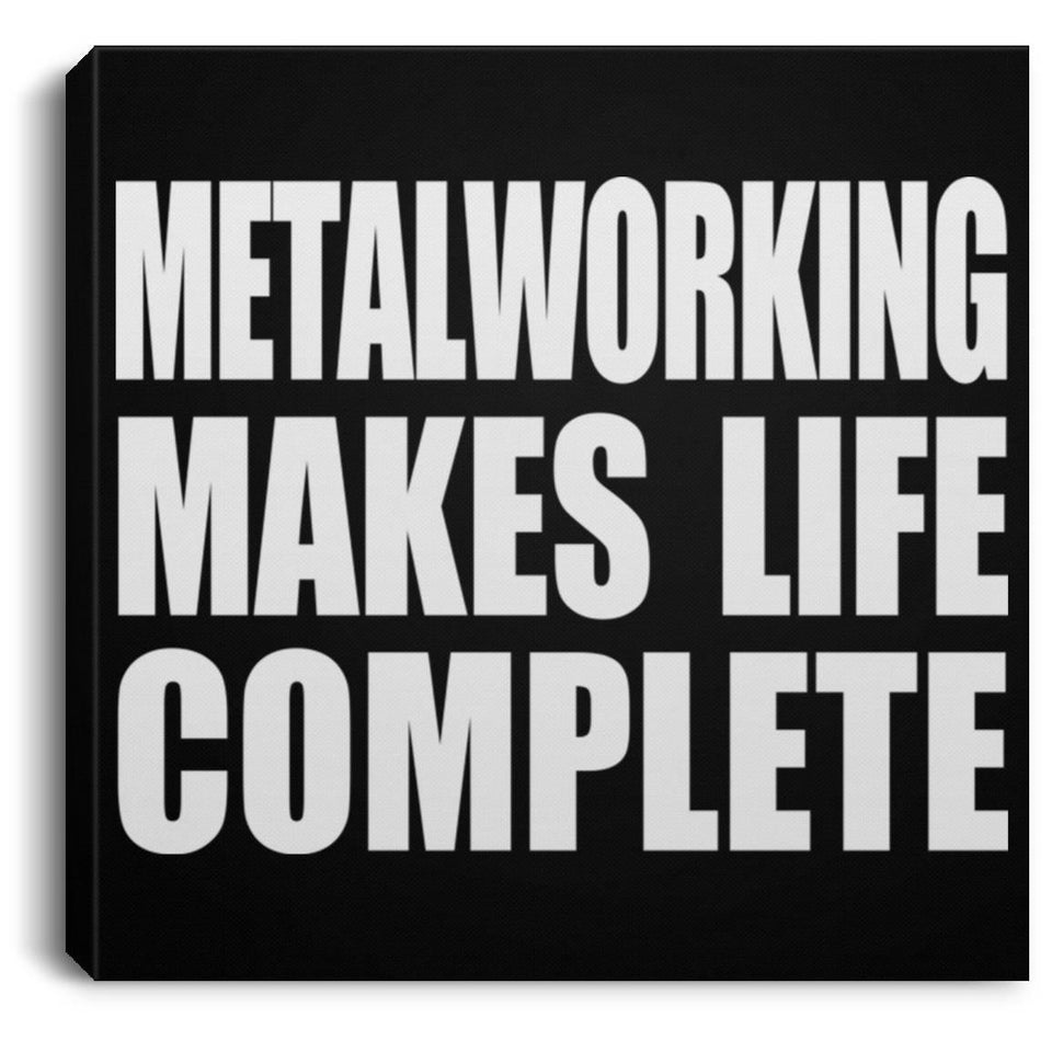 Metalworking Makes Life Complete - Canvas Square