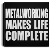 Metalworking Makes Life Complete - Canvas Square