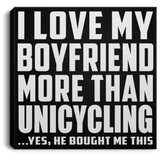 I Love My Boyfriend More Than Unicycling - Canvas Square
