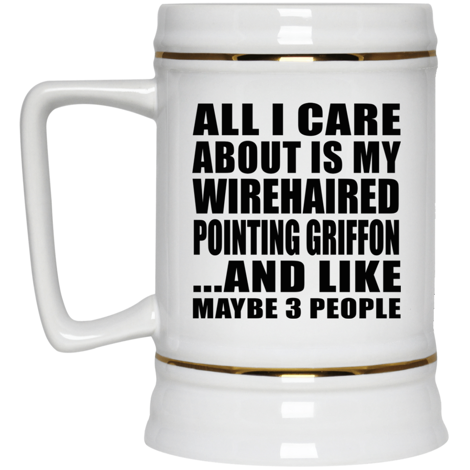 All I Care About Is My Wirehaired Pointing Griffon - Beer Stein