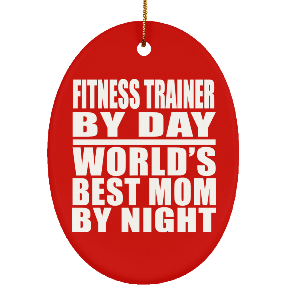 Fitness Trainer By Day World's Best Mom By Night - Oval Ornament