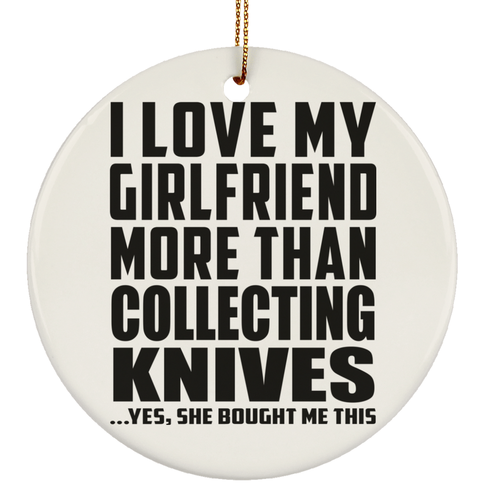 I Love My Girlfriend More Than Collecting Knives - Circle Ornament
