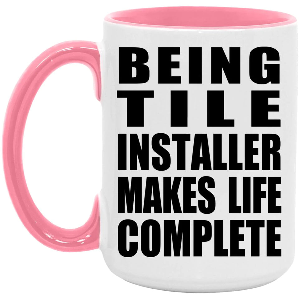 Being Tile Installer Makes Life Complete - 15oz Accent Mug Pink