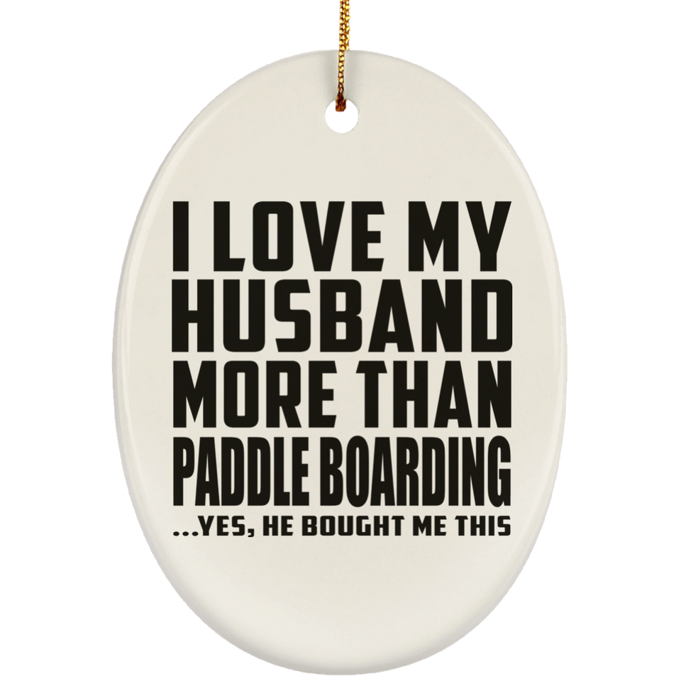 I Love My Husband More Than Paddle Boarding - Oval Ornament
