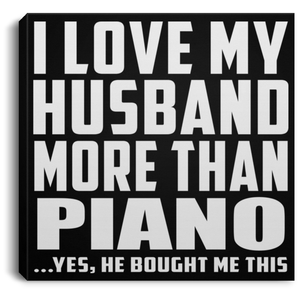 I Love My Husband More Than Piano - Canvas Square