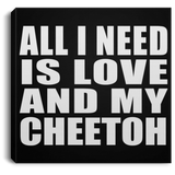 All I Need Is Love And My Cheetoh - Canvas Square