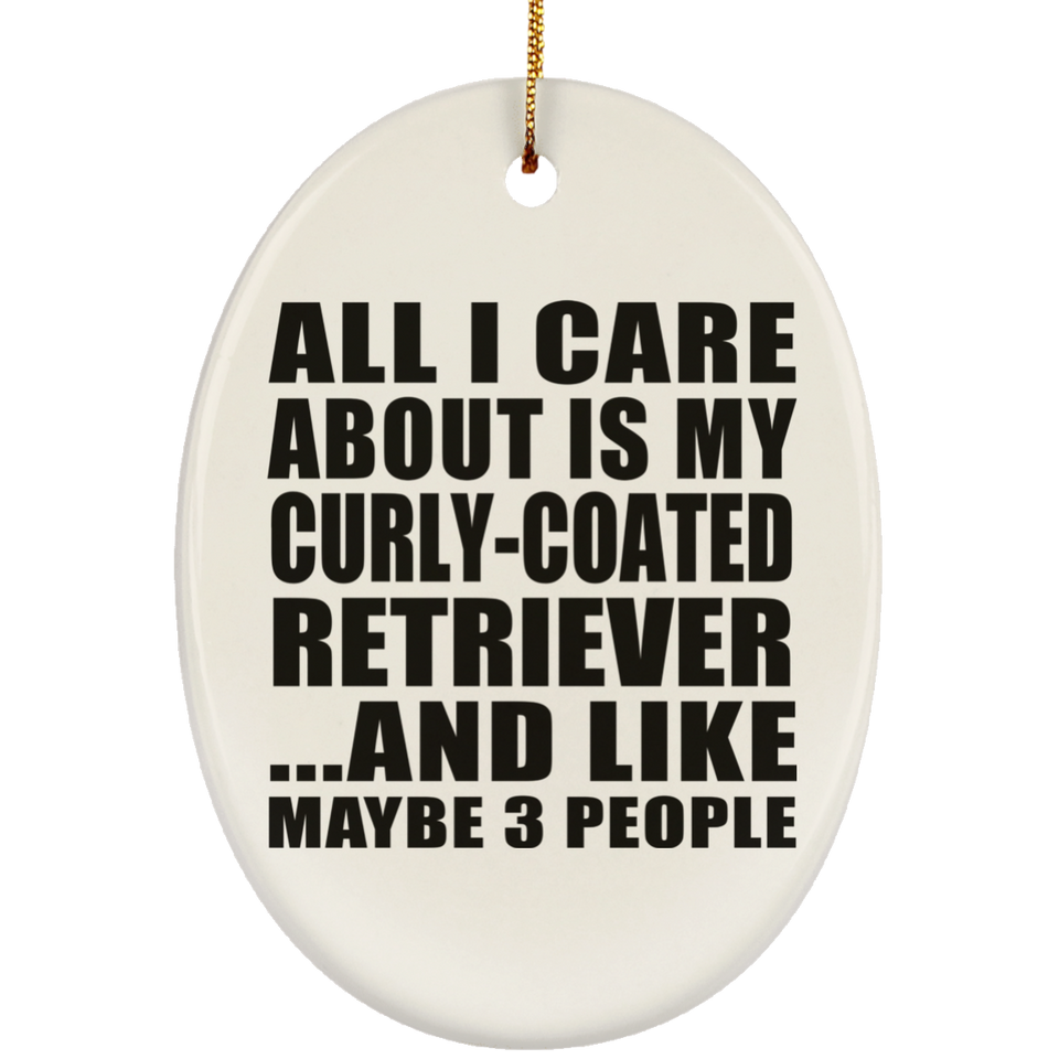 All I Care About Is My Curly-Coated Retriever - Oval Ornament