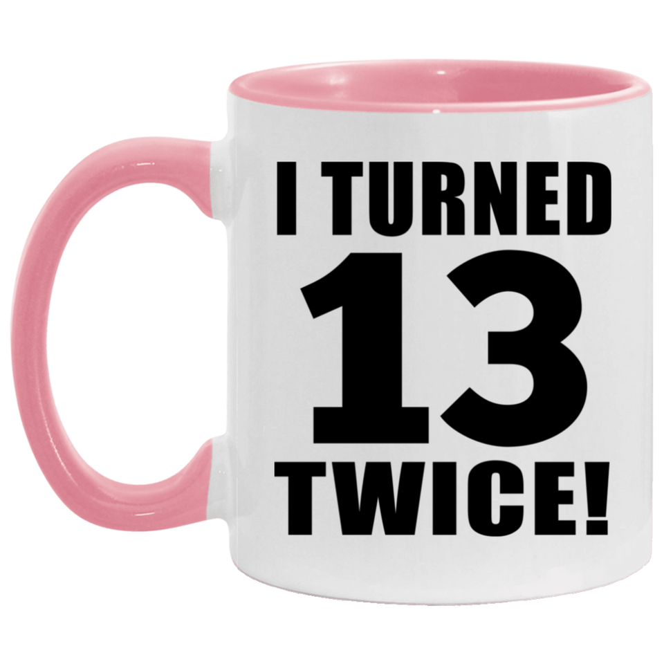 26th Birthday I Turned 13 Twice - 11oz Accent Mug Pink