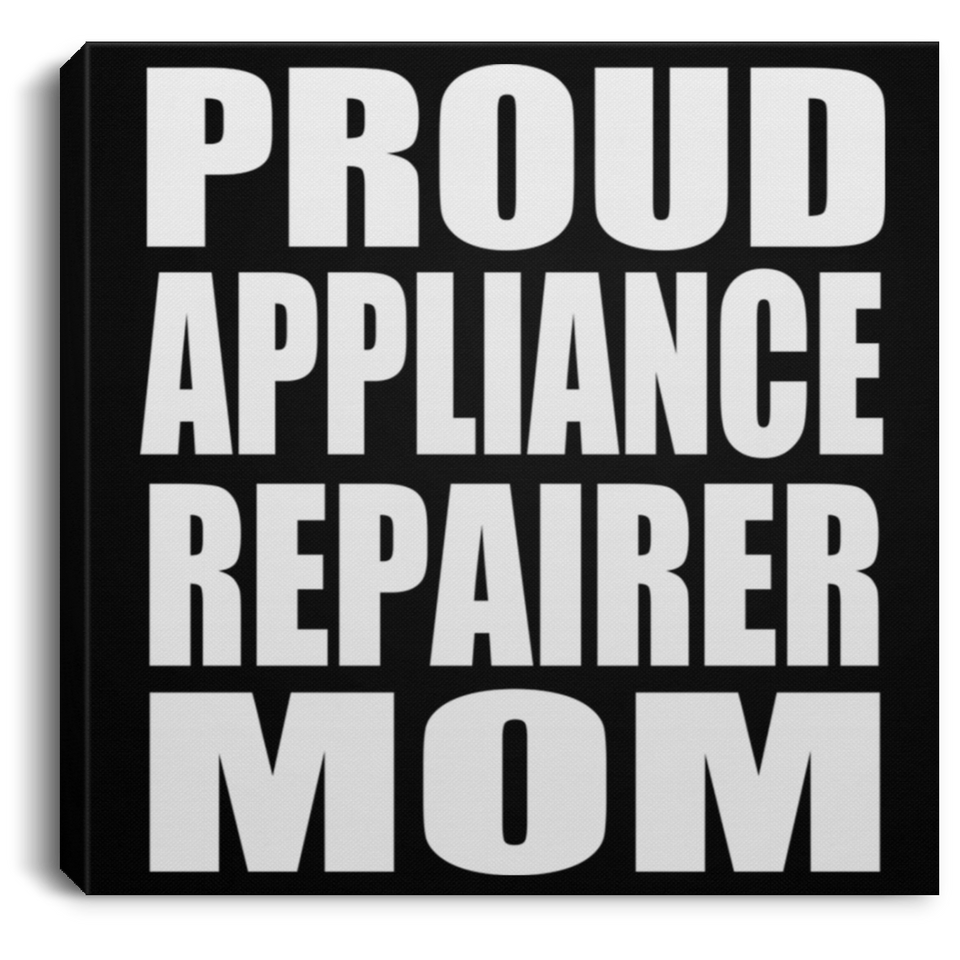 Proud Appliance Repairer Mom - Canvas Square