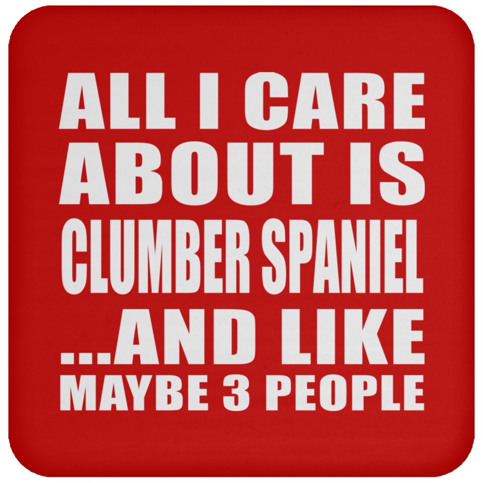 All I Care About Is Clumber Spaniel - Drink Coaster