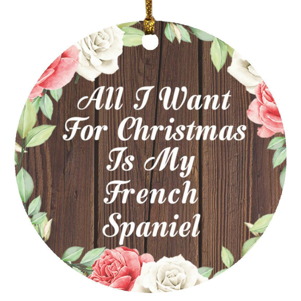 All I Want For Christmas Is My French Spaniel - Circle Ornament A