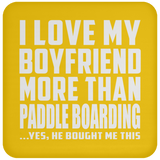I Love My Boyfriend More Than Paddle Boarding - Drink Coaster