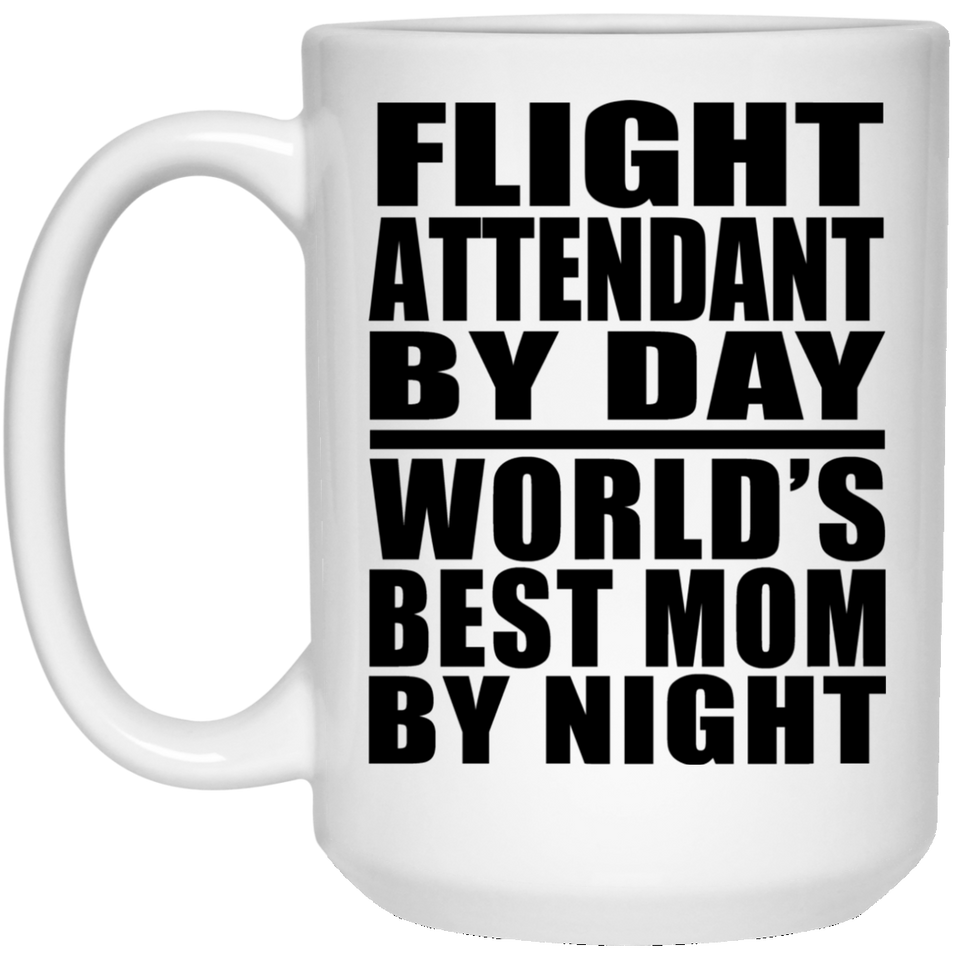 Flight Attendant By Day World's Best Mom By Night - 15 Oz Coffee Mug