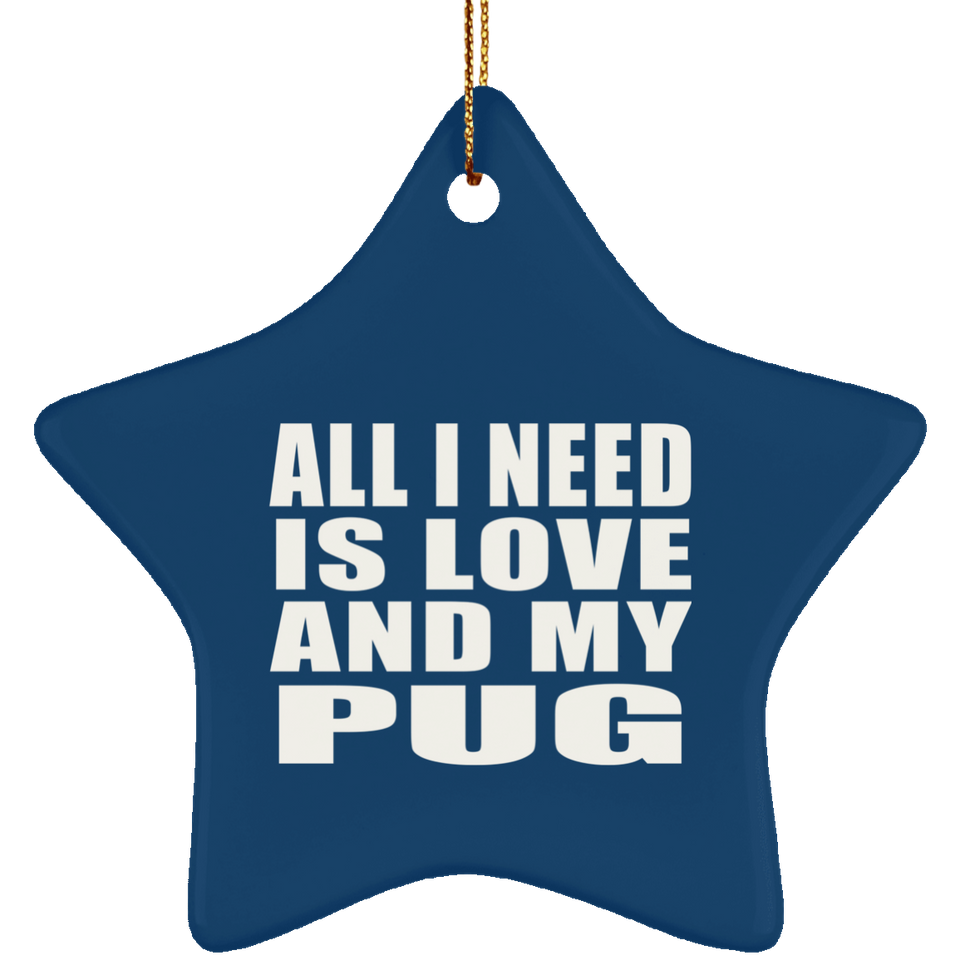 All I Need Is Love And My Pug - Star Ornament