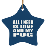 All I Need Is Love And My Pug - Star Ornament