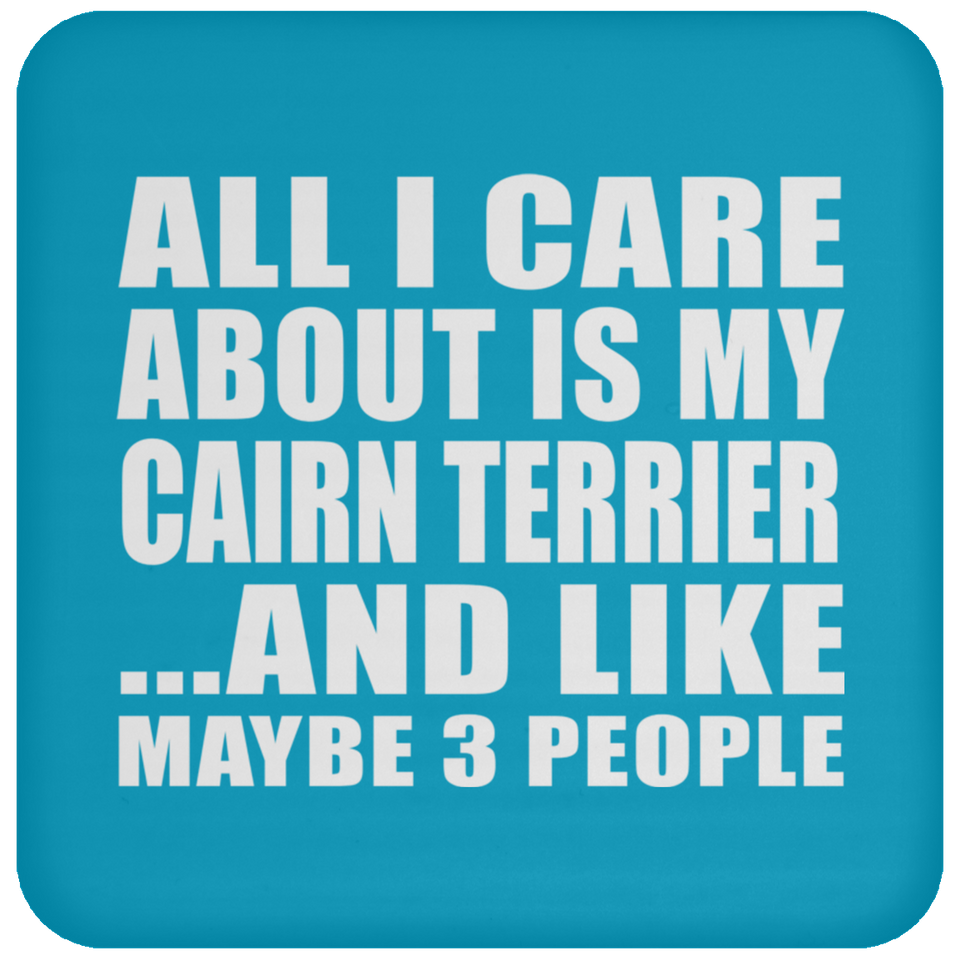All I Care About Is My Cairn Terrier - Coaster