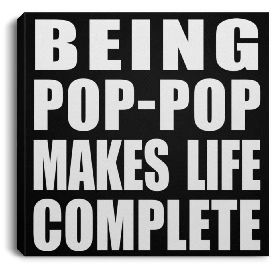 Being Pop-Pop Makes Life Complete - Canvas Square