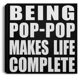 Being Pop-Pop Makes Life Complete - Canvas Square