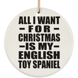 All I Want For Christmas Is My English Toy Spaniel - Circle Ornament