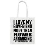I Love My Boyfriend More Than Flower Arranging - Tote Bag White