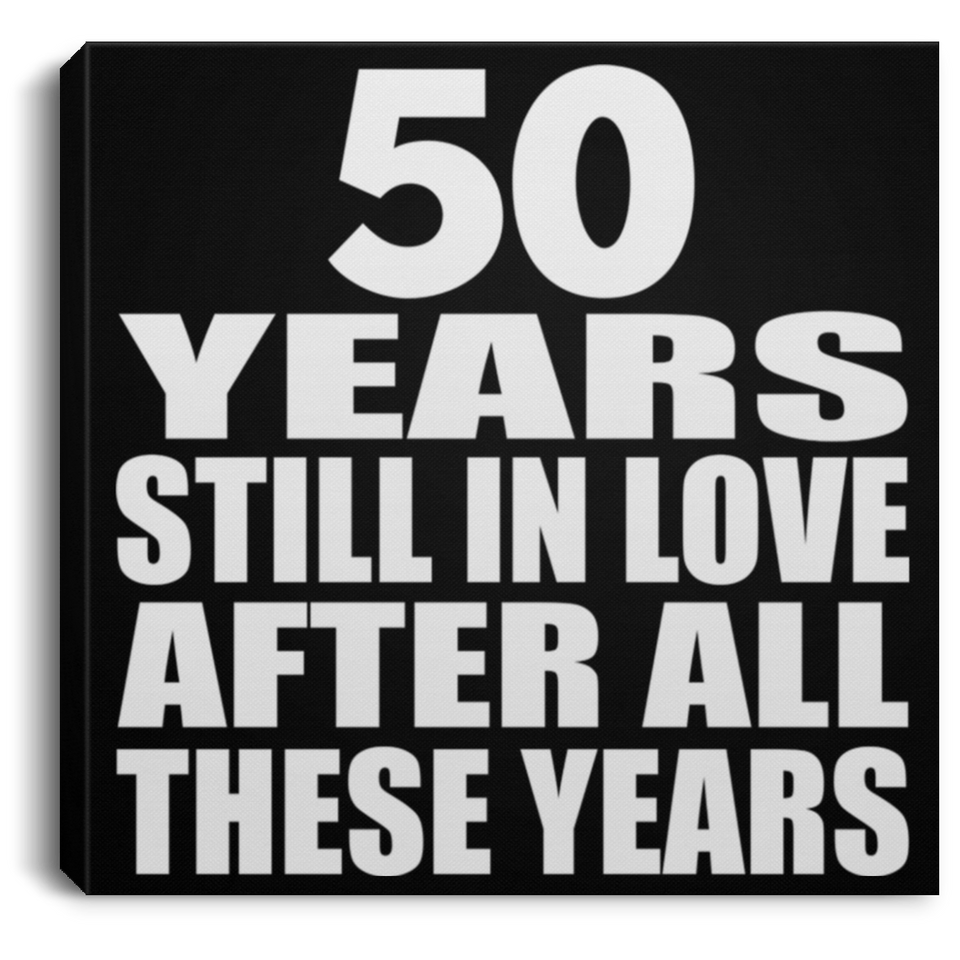 50th Anniversary 50 Years Still In Love After These Years - Canvas Square