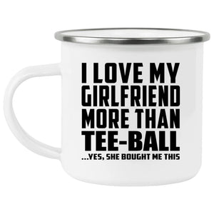 I Love My Girlfriend More Than Tee-Ball - 12oz Camping Mug