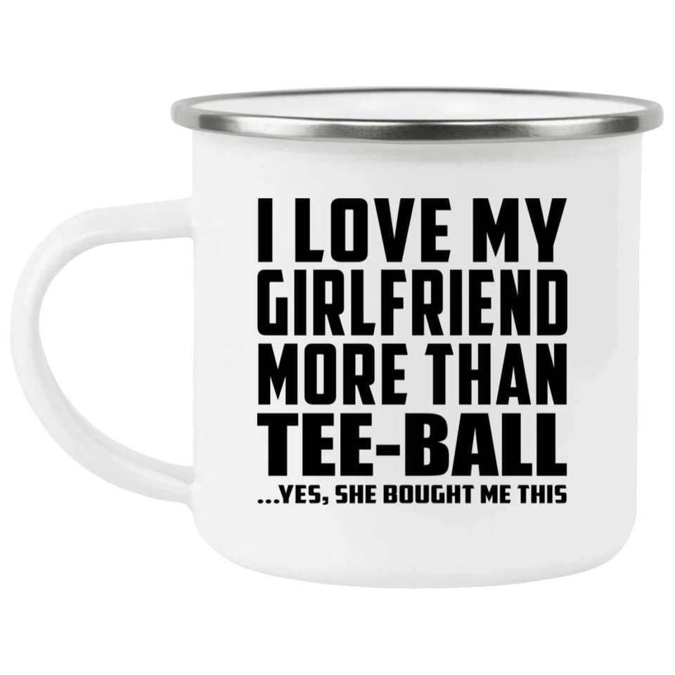 I Love My Girlfriend More Than Tee-Ball - 12oz Camping Mug