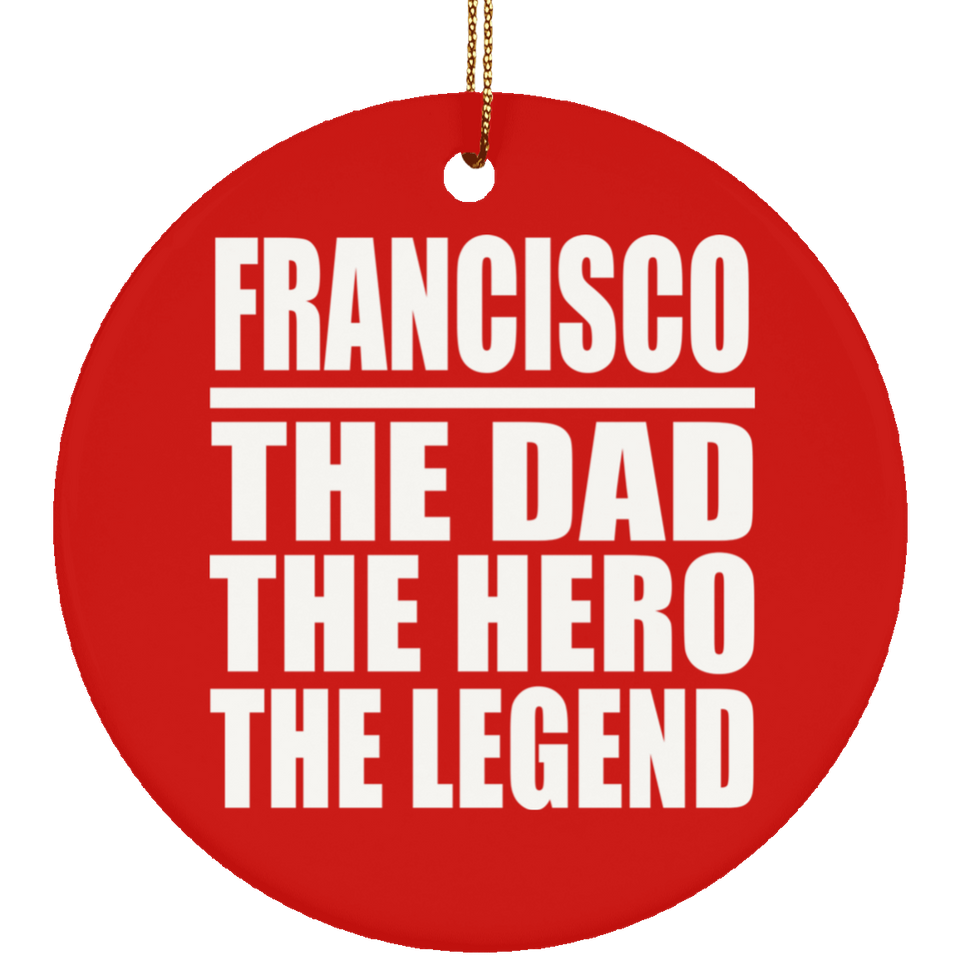Francisco The Dad The Hero The Legend - Circle Ornament