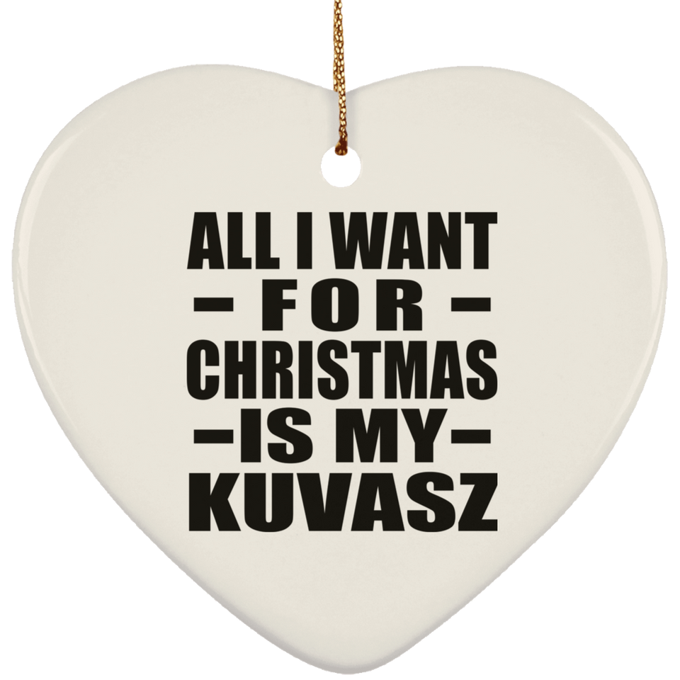 All I Want For Christmas Is My Kuvasz - Heart Ornament
