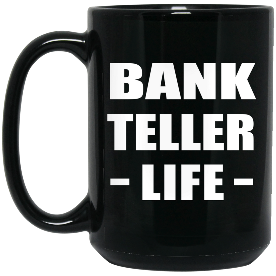Bank Teller Life - 15oz Coffee Mug Black