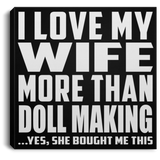 I Love My Wife More Than Doll Making - Canvas Square