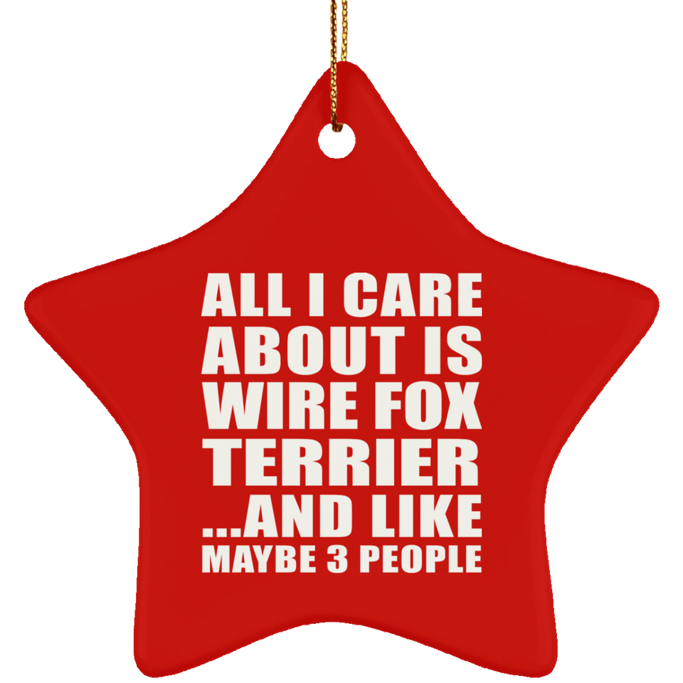 All I Care About Is Wire Fox Terrier - Star Ornament