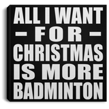 All I Want For Christmas Is More Badminton - Canvas Square