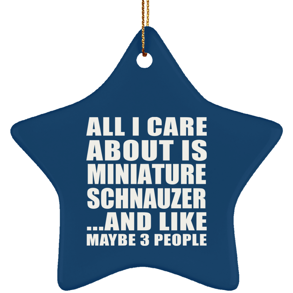 All I Care About Is Miniature Schnauzer - Star Ornament
