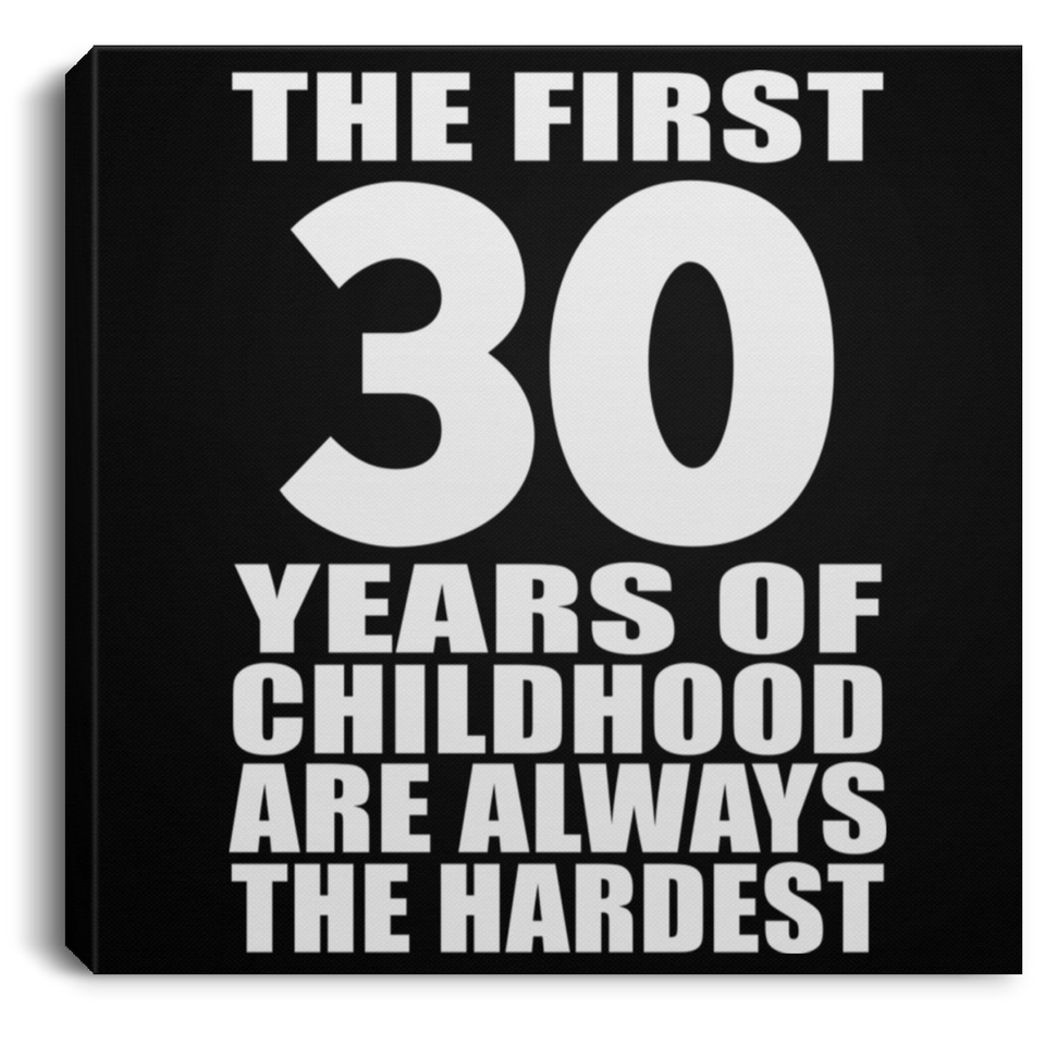 30th Birthday First 30 Years of Childhood Are The Hardest - Canvas Square