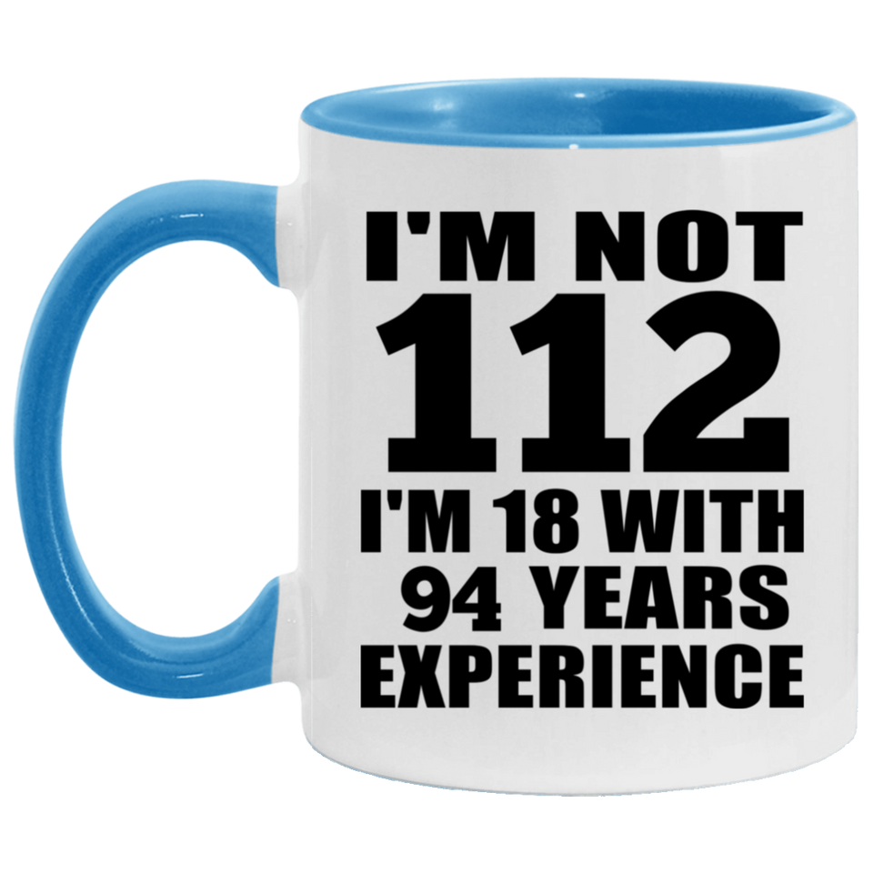 112th Birthday I'm Not 112 I'm 18 With 94 Years Experience - 11oz Accent Mug Blue