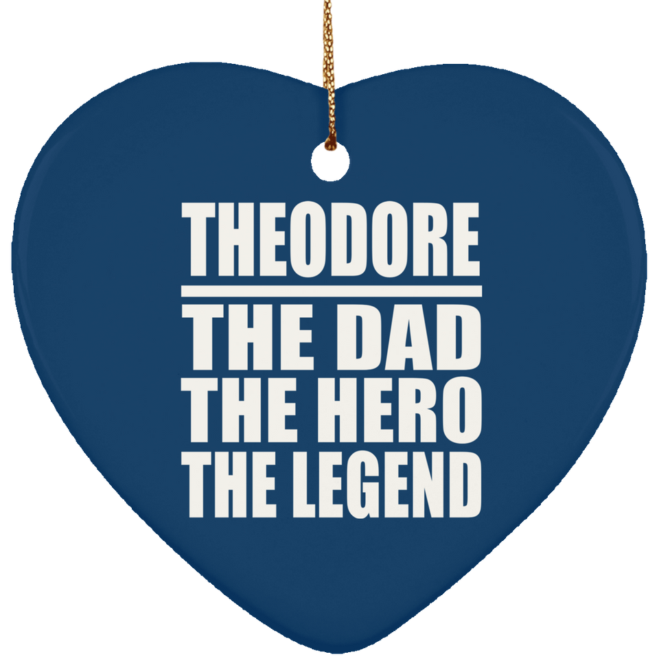 Theodore The Dad The Hero The Legend - Heart Ornament