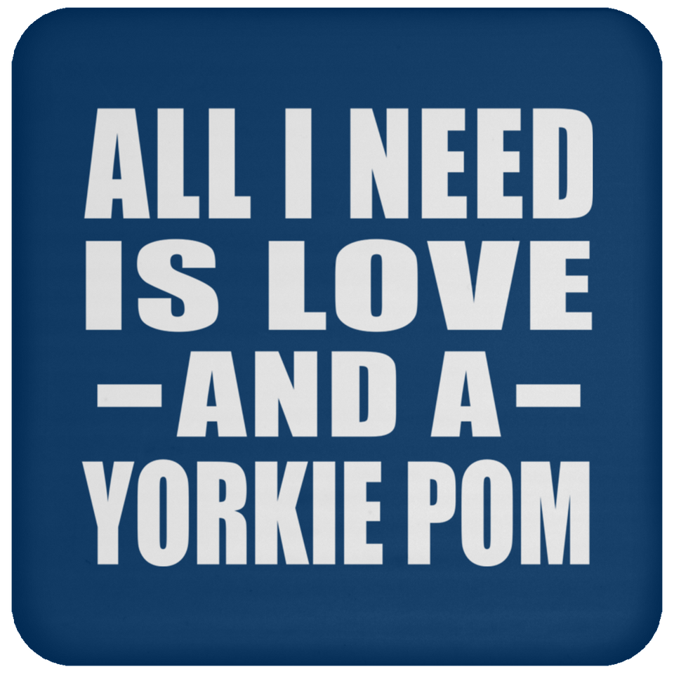 All I Need Is Love And A Yorkie Pom - Drink Coaster