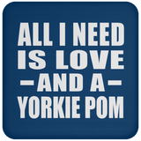 All I Need Is Love And A Yorkie Pom - Drink Coaster