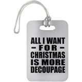 All I Want For Christmas Is More Decoupage - Luggage Bag Tag