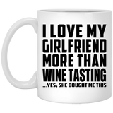 I Love My Girlfriend More Than Wine Tasting - 11 Oz Coffee Mug