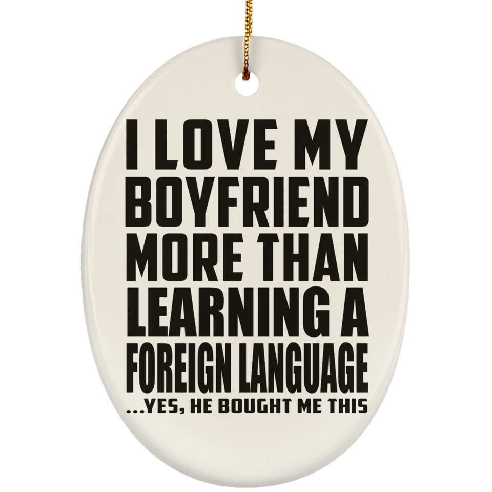 I Love My Boyfriend More Than Learning A Foreign Language - Oval Ornament