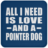 All I Need Is Love And A Pointer Dog - Drink Coaster