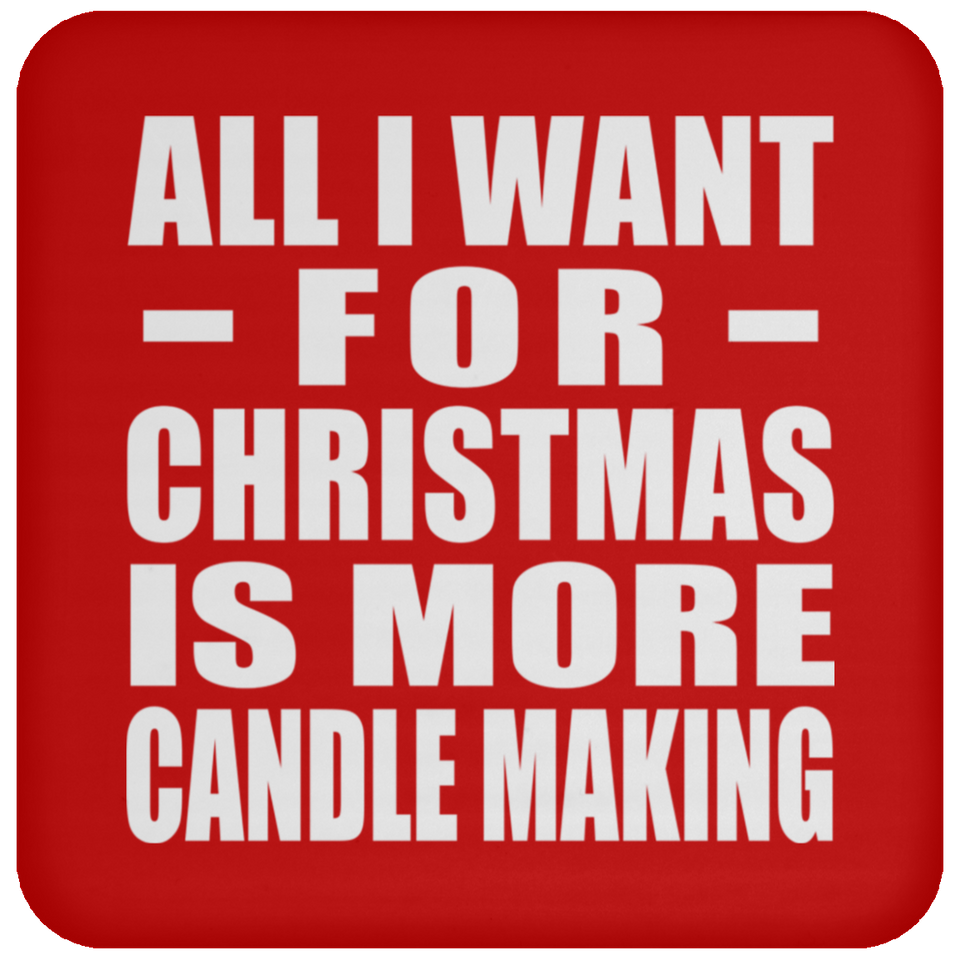 All I Want For Christmas Is More Candle Making - Coaster