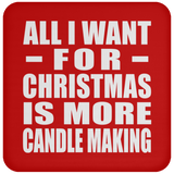 All I Want For Christmas Is More Candle Making - Coaster