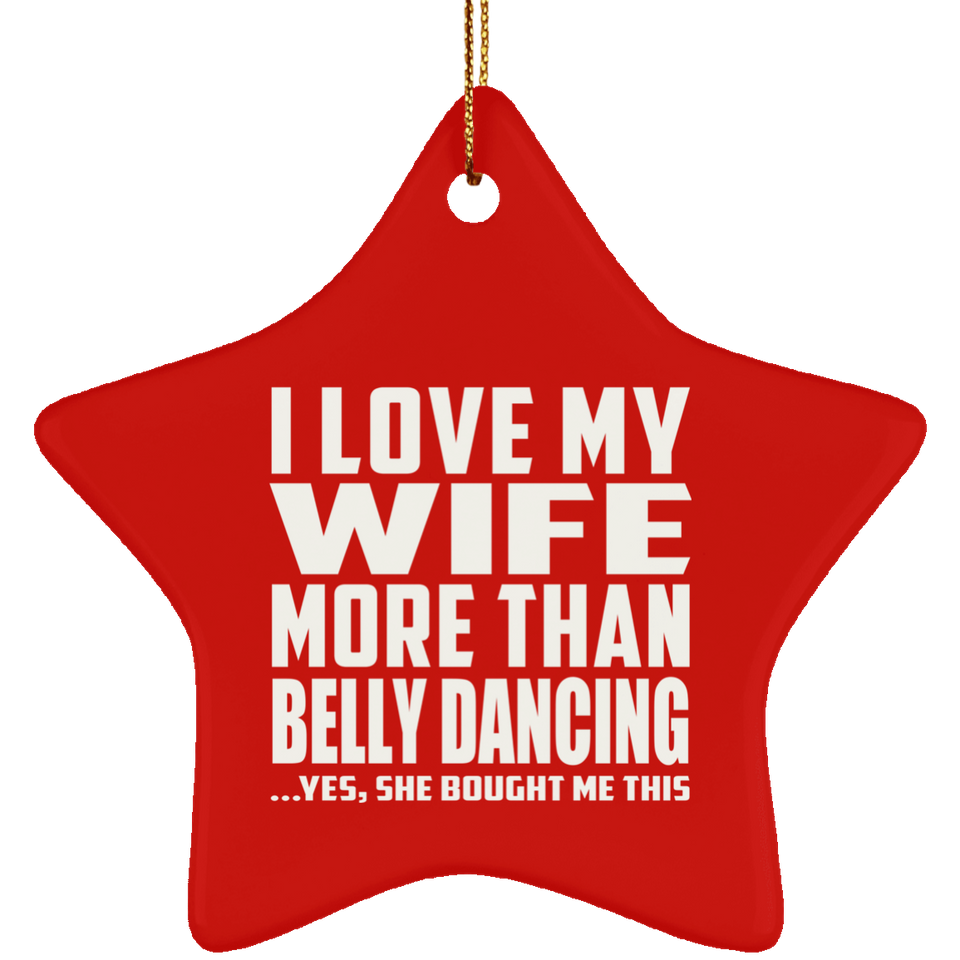 I Love My Wife More Than Belly Dancing - Star Ornament