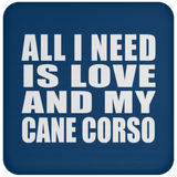 All I Need Is Love And My Cane Corso - Drink Coaster